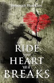 Title: Ride Your Heart 'Til It Breaks, Author: Deborah Hawkins