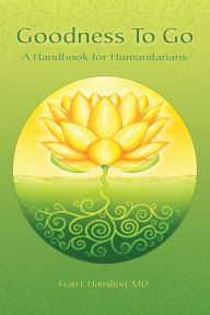 Title: Goodness to Go: A Handbook for Humanitarians, Author: Fran I. Hamilton