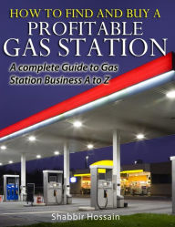 Free audiobooks for mp3 players free download How to Find and Buy A Profitable Gas Station: A Complete Guide to Gas Station Business A to Z in English 9780988947818 iBook RTF by Shabbir Hossain