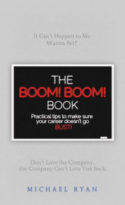 Title: The BOOM! BOOM! Book: Practical Tips to Make Sure Your Career Doesn't go BUST!, Author: Michael Ryan