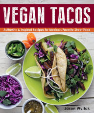 Title: Vegan Tacos: Authentic & Inspired Recipes for Mexico's Favorite Street Food, Author: Jason Wyrick