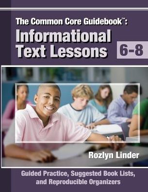 The Common Core Guidebook, 6-8: Informational Text Lessons, Guided Practice, Suggested Book Lists, and Reproducible Organizers