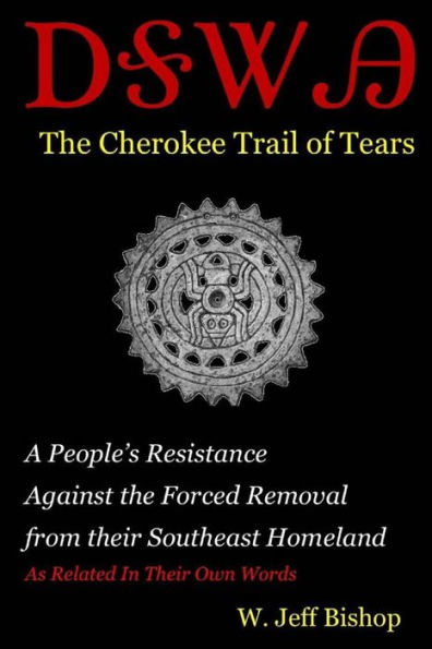 Agatahi: The Cherokee Trail of Tears: A People's Resistance Against the Forced Removal from their Southeast Homeland as Related in their Own Words