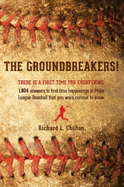 The Groundbreakers! (There Is a First Time for Everything: 1,804 Answers to Happenings Major League Baseball That You Were Curious Know)