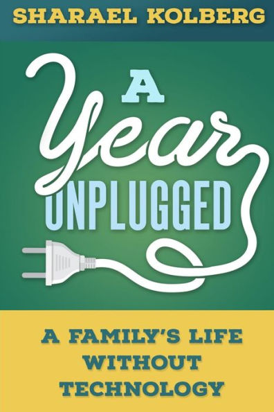 A Year Unplugged: A Family's Life Without Technology