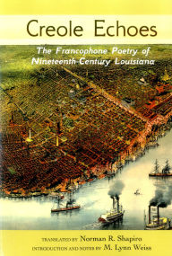 Title: Creole Echoes: The Francophone Poetry of Nineteenth-Century Louisiana, Author: Norman R Shapiro