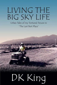 Title: Living The Big Sky Life: Urban Tales of my Tortured Tenure in 