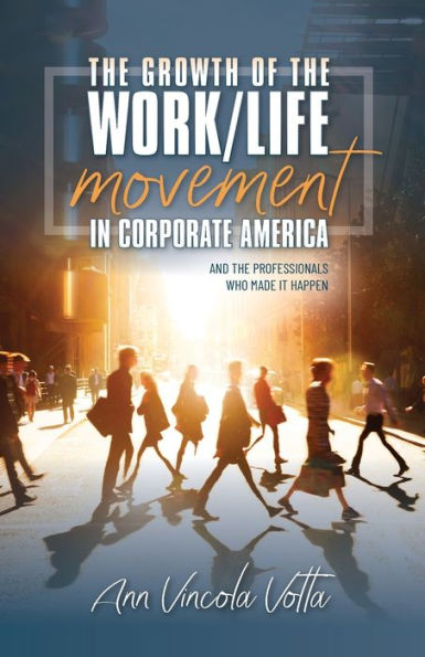 the Growth of Work/Life Movement Corporate America . and Professionals Who Made It Happen