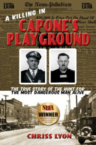 Title: A Killing in Capone's Playground: The True Story of the Hunt for the Most Dangerous Man Alive, Author: Chriss Lyon