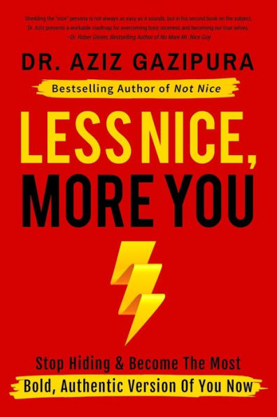 Less Nice, More You: Stop Hiding & Become The Most Bold, Authentic Version Of You Now