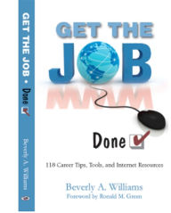 Title: Get the Job---Done!: 118 Career Tips, Tools, and Internet Resources, Author: Beverly A Williams