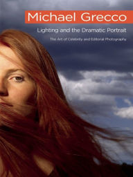 Title: Lighting and the Dramatic Portrait: The Art of Celebrity and Editorial Photography, Author: Michael Grecco