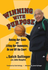 Title: Winning With Purpose, Raising Our Game and Lifting Our Teammates, On and Off the Court, Author: Satch Sullinger