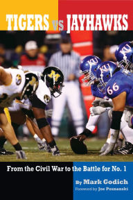 Title: Tigers vs. Jayhawks: From the Civil War to the Battle for No.1, Author: Mark Godich