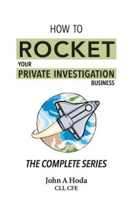 Title: How To Rocket Your Private Investigation Business: The Complete Series, Author: John Andrew Hoda