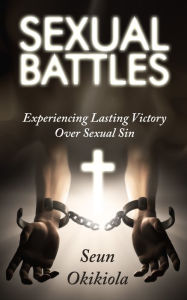 Title: Sexual Battles: Experience Lasting Victory Over Sexual Sin, Author: Seun Okikiola