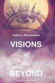 Title: Visions of the Beyond, Author: Stefanie Masciandaro