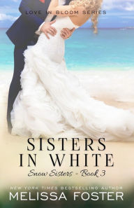 Title: Sisters in White (Love in Bloom: Snow Sisters #3), Author: Melissa Foster