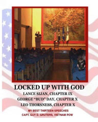 Title: Locked Up With God: My Best Thirteen Speeches by Captain Guy D. Gruters, Vietnam POW, Author: Guy D Gruters