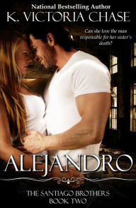 Title: Alejandro: The Santiago Brothers Book Two, Author: K. Victoria Chase