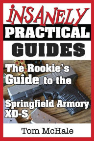 Title: The Rookie's Guide to the Springfield Armory XD-S: What you need to know to buy, shoot and care for a Springfield Armory XD-S, Author: Tom McHale