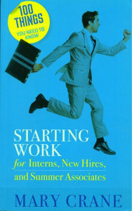 Title: 100 Things You Need to Know: Starting Work: For Interns, New Hires, and Summer Associates, Author: Mary Crane