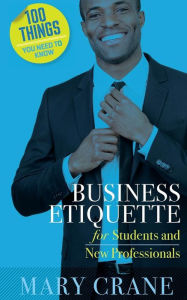 Title: 100 Things You Need to Know: Business Etiquette: For Students and New Professionals, Author: Mary Crane