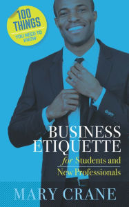 Title: 100 Things You Need To Know: Business Etiquette: For Students and New Professionals, Author: Mary Crane