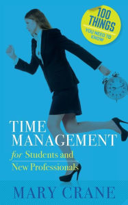 Title: 100 Things You Need to Know: Time Management: for Students and New Professionals, Author: Mary Crane