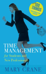 Title: 100 Things You Need to Know: Time Management: For Students and New Professionals, Author: Mary Crane