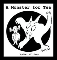 Title: A Monster for Tea, Author: Walter Williams