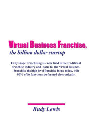 Title: Virtual Business Franchise, the billion dollar startup, Author: Rudy Lewis