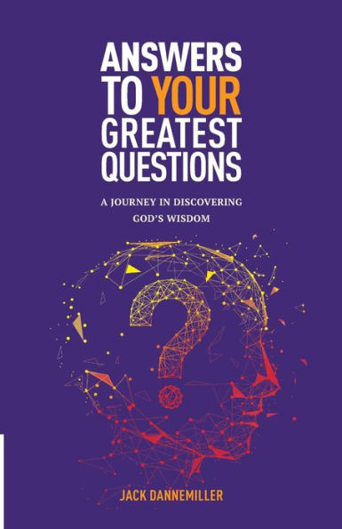 Answers to Your Greatest Questions: A Journey in Discovering God's Wisdom