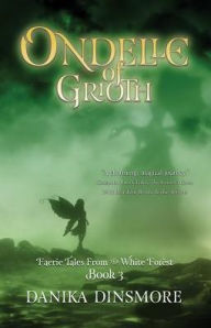 Title: Ondelle of Grioth (Faerie Tales from the White Forest Book Three), Author: Danika Dinsmore