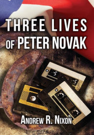 Title: Three Lives of Peter Novak, Author: Andrew Nixon