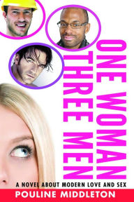 One Woman, Three Men: Redefining Modern Love and Sex: A Novel