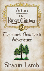 Title: Allon - The King's Children - Tristine's Dorgirith Adventure, Author: Shawn Lamb