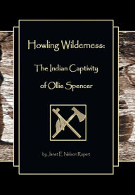 Title: Howling Wilderness: The Indian Captivity of Ollie Spencer, Author: Janet E Nelson Rupert