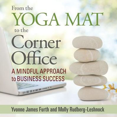 From the Yoga Mat to the Corner Office: A Mindful Approach to Business Success