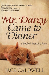 Title: Mr. Darcy Came to Dinner: a Pride & Prejudice farce, Author: Jack Caldwell