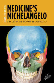 Title: Medicine's Michelangelo: The Life & Art of Frank H. Netter, MD, Author: Francine Mary Netter