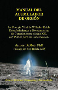 Title: Manual del Acumulador de Orgon: La Energia Vital de Wilhelm Reich, Descubrimientos y Herramientas de Curacion Para El Siglo XXI Con Planos Para Su Con, Author: James DeMeo