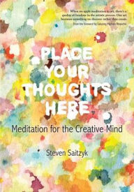 Title: Place Your Thoughts Here : Meditation for the Creative Mind, Author: Steven L. Saitzyk