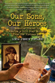 Title: Our Sons, Our Heroes, Memories Shared by America's Gold Star Mothers from the Vietnam War, Author: Linda Jenkin Costanzo