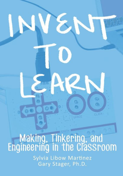 Invent To Learn: Making, Tinkering, and Engineering in the Classroom