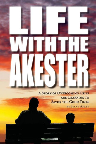 Life with the Akester: A Story of Overcoming Grief and Learning to Savor the Good Times