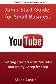 Title: YouTube Jump-Start Guide for Small Business: Getting started with YouTube marketing...step by step, Author: Miles Austin