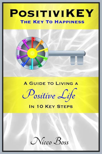 PositiviKEY: The Key To Happiness: A Guide to Living a Positive Life in 10 Key Steps