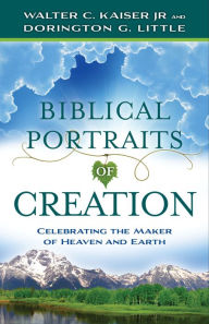 Title: Biblical Portraits of Creation: Celebrating the Maker of Heaven and Earth, Author: Walter C. Kasier Jr.