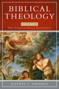 Title: Biblical Theology: The Common Grace Covenants, Author: Jeffrey J. Niehaus